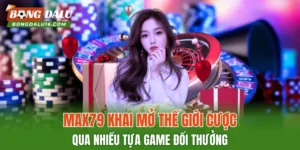 MAX79 – Khai Mở Thế Giới Cược Qua Nhiều Tựa Game Đổi Thưởng