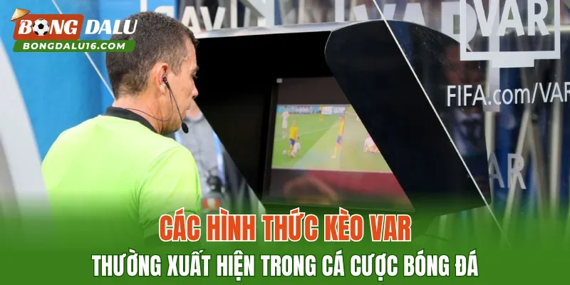 Các hình thức kèo VAR thường xuất hiện trong cá cược bóng đá