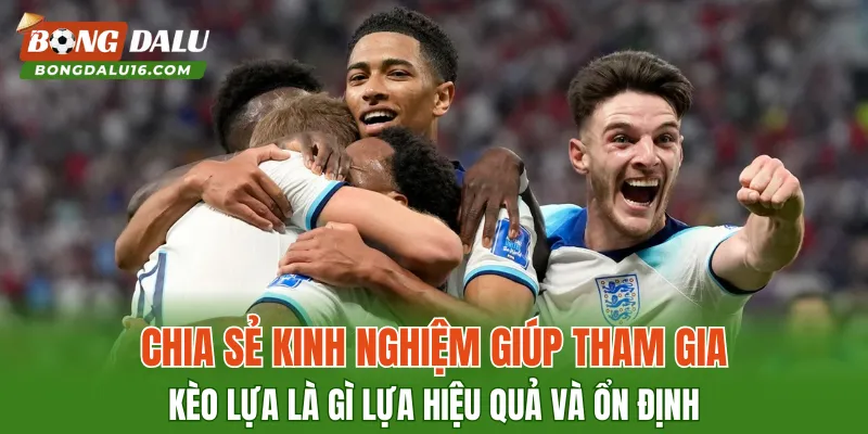 Chia sẻ kinh nghiệm giúp tham gia kèo lựa là gì lựa hiệu quả và ổn định