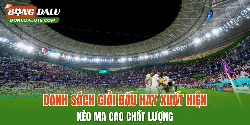 Danh sách giải đấu hay xuất hiện kèo Ma Cao chất lượng