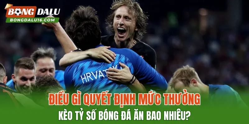 Điều gì quyết định mức thưởng Kèo Tỷ Số Bóng Đá ăn bao nhiêu?