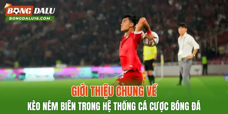 Giới thiệu chung về kèo ném biên trong hệ thống cá cược bóng đá