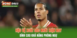 Hậu Vệ Xuất Sắc Nhất Hiện Nay – Đỉnh Cao Khả Năng Phòng Ngự