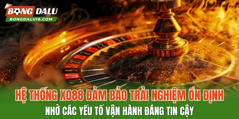 Hệ thống XO88 đảm bảo trải nghiệm ổn định nhờ các yếu tố vận hành đáng tin cậy