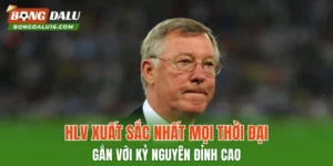 HLV Xuất Sắc Nhất Mọi Thời Đại