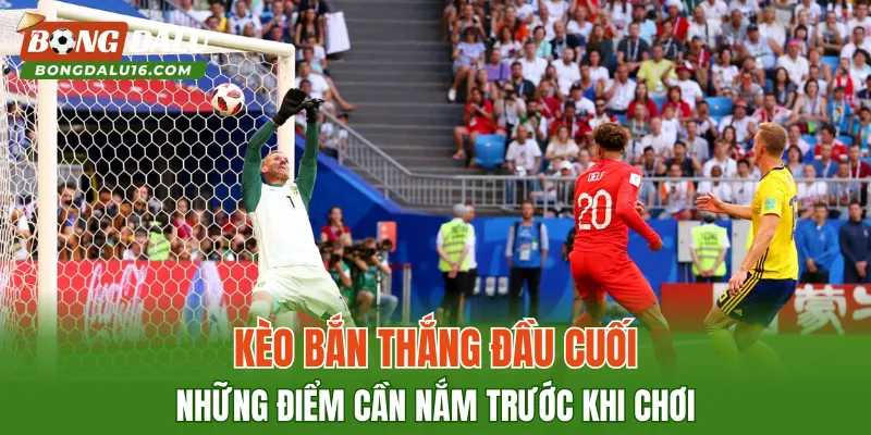 Kèo Bàn Thắng Đầu Cuối