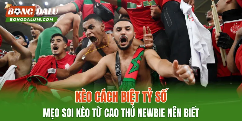 Kèo Cách Biệt Tỷ Số – Mẹo Soi Kèo Từ Cao Thủ Newbie Nên Biết