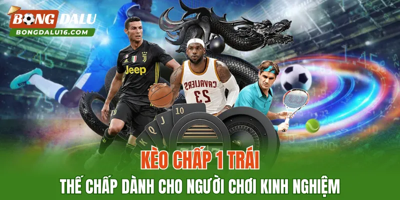 Kèo Chấp 1 Trái – Thế Chấp Dành Cho Người Chơi Kinh Nghiệm