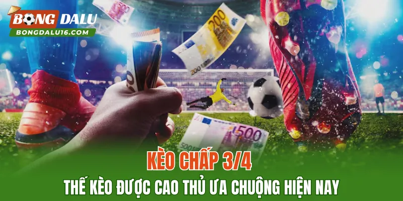 Kèo Chấp 3/4 – Thế Kèo Được Cao Thủ Ưa Chuộng Hiện Nay