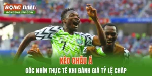 Kèo Châu Á –  Góc Nhìn Thực Tế Khi Đánh Giá Tỷ Lệ Chấp
