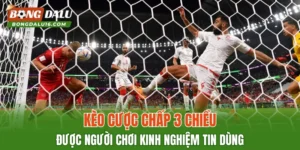 Kèo Cược Chấp 3 Chiều Được Người Chơi Kinh Nghiệm Tin Dùng