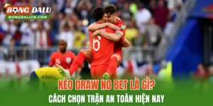 Kèo Draw No Bet Là Gì? Cách Chọn Trận An Toàn Hiện Nay