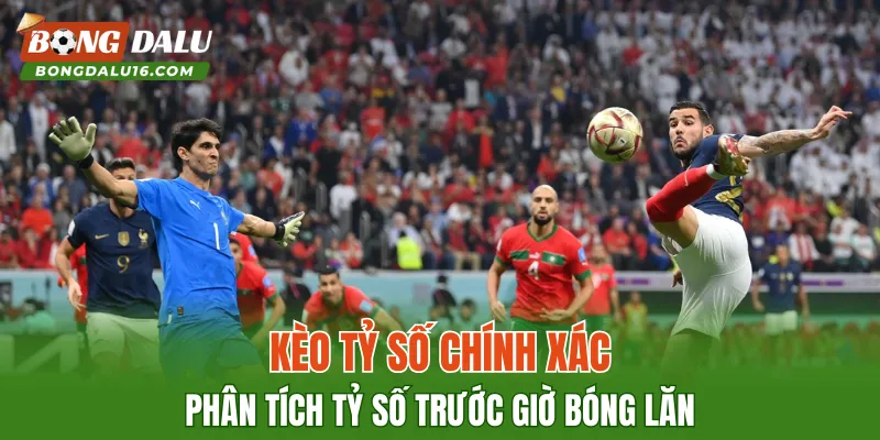 Kèo Tỷ Số Chính Xác – Phân Tích Tỷ Số Trước Giờ Bóng Lăn