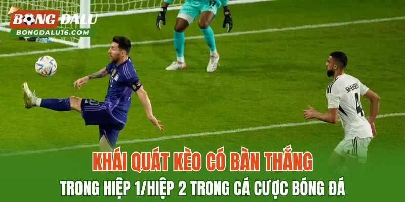 Khái quát kèo có bàn thắng trong hiệp 1/hiệp 2 trong cá cược bóng đá