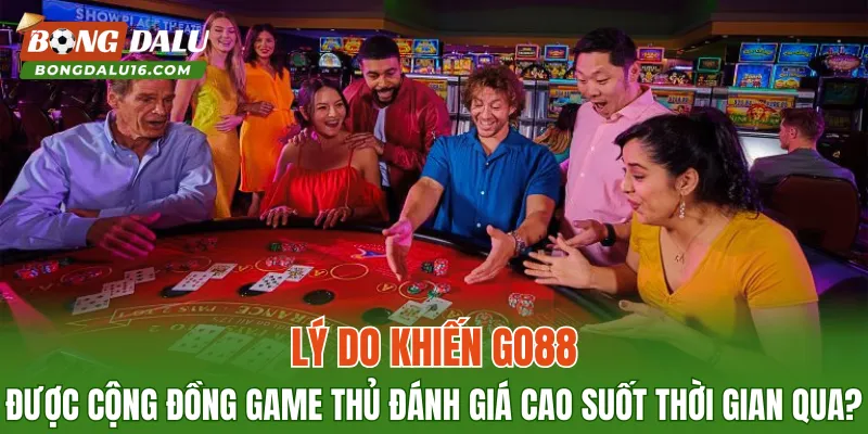 Lý do khiến GO88 được cộng đồng game thủ đánh giá cao suốt thời gian qua?