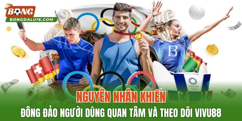 Nguyên nhân khiến đông đảo người dùng quan tâm và theo dõi VIVU88