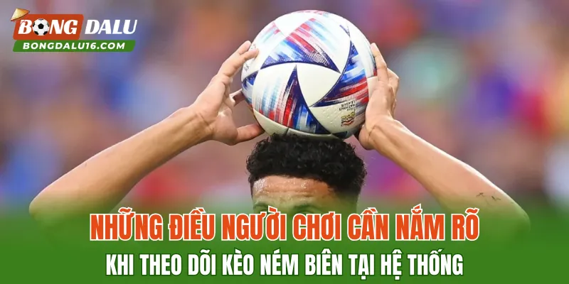 Những điều người chơi cần nắm rõ khi theo dõi kèo ném biên tại hệ thống