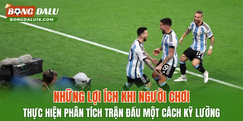 Những lợi ích khi người chơi thực hiện phân tích trận đấu một cách kỹ lưỡng