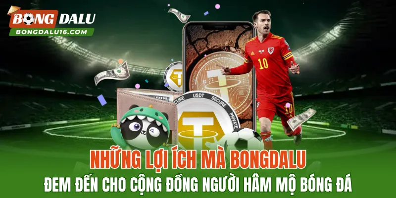 Những lợi ích mà BONGDALU đem đến cho cộng đồng người hâm mộ bóng đá
