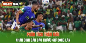 Phân Tích Trận Đấu – Nhận Định Dẫn Đầu Trước Giờ Bóng Lăn