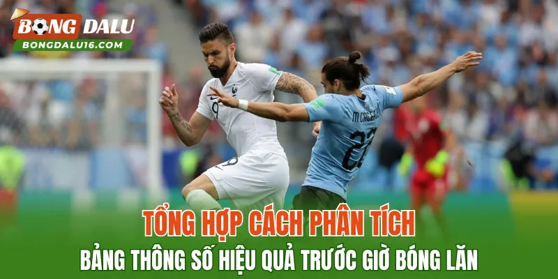 Tổng hợp cách phân tích bảng thông số hiệu quả trước giờ bóng lăn