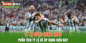 Tỷ Lệ Cược Hong Kong – Phân Tích Tỷ Lệ Dễ Áp Dụng Hiện Nay