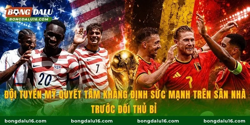 Đội tuyển Mỹ quyết tâm khẳng định sức mạnh trên sân nhà trước đối thủ Bỉ